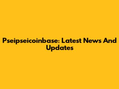 Pseipseicoinbase: Latest News And Updates