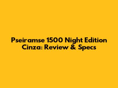 Pseiramse 1500 Night Edition Cinza: Review & Specs