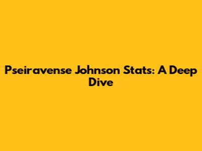 Pseiravense Johnson Stats: A Deep Dive