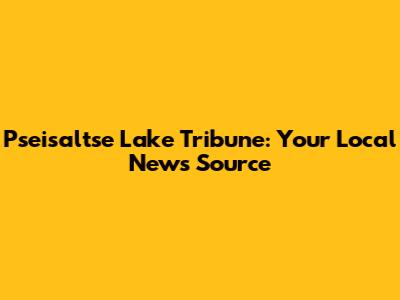 Pseisaltse Lake Tribune: Your Local News Source