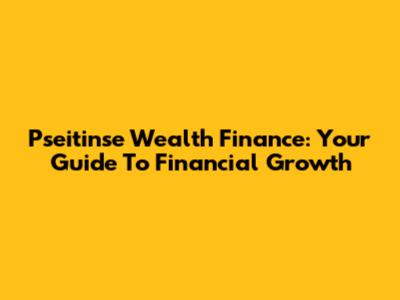 Pseitinse Wealth Finance: Your Guide To Financial Growth
