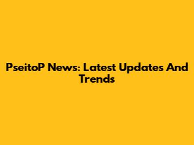 PseitoP News: Latest Updates And Trends