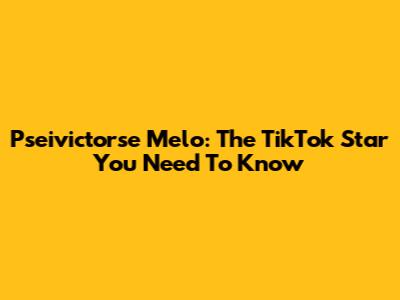 Pseivictorse Melo: The TikTok Star You Need To Know