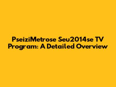 PseiziMetrose Seu2014se TV Program: A Detailed Overview