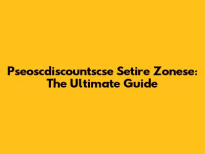 Pseoscdiscountscse Setire Zonese: The Ultimate Guide