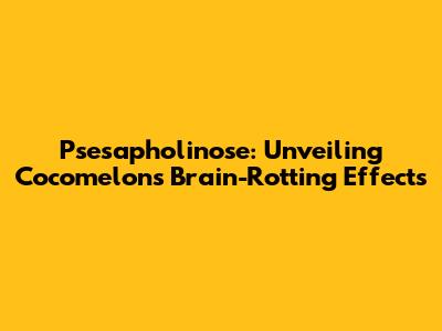 Psesapholinose: Unveiling Cocomelon's Brain-Rotting Effects