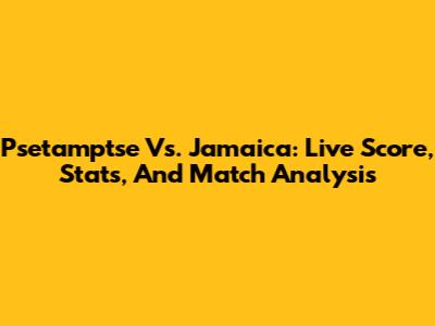 Psetamptse Vs. Jamaica: Live Score, Stats, And Match Analysis
