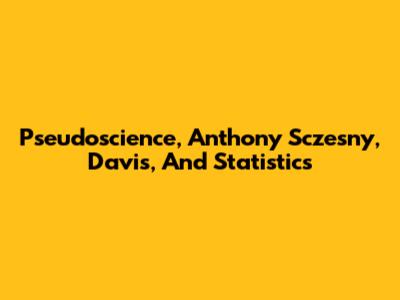 Pseudoscience, Anthony Sczesny, Davis, And Statistics