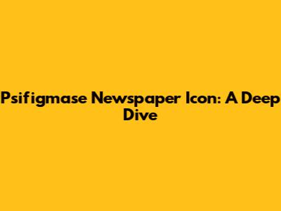 Psifigmase Newspaper Icon: A Deep Dive