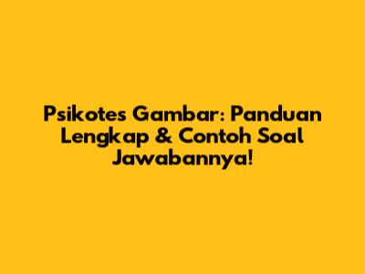 Psikotes Gambar: Panduan Lengkap & Contoh Soal Jawabannya!