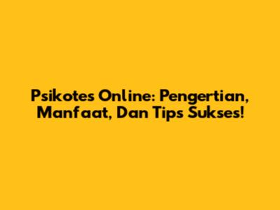 Psikotes Online: Pengertian, Manfaat, Dan Tips Sukses!