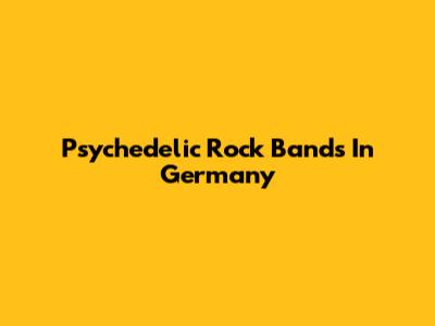Psychedelic Rock Bands In Germany