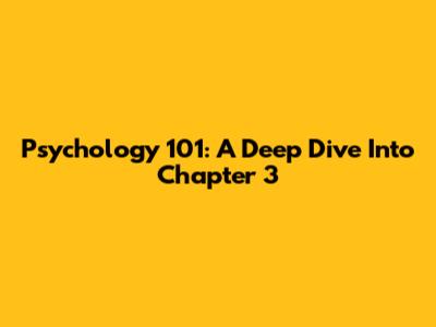 Psychology 101: A Deep Dive Into Chapter 3