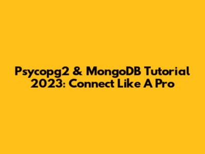 Psycopg2 & MongoDB Tutorial 2023: Connect Like A Pro