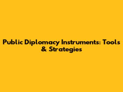 Public Diplomacy Instruments: Tools & Strategies