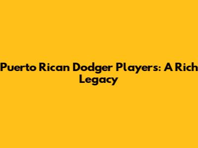 Puerto Rican Dodger Players: A Rich Legacy