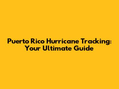 Puerto Rico Hurricane Tracking: Your Ultimate Guide