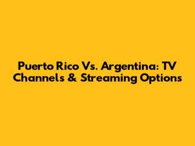 Puerto Rico Vs. Argentina: TV Channels & Streaming Options