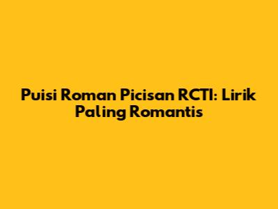 Puisi Roman Picisan RCTI: Lirik Paling Romantis