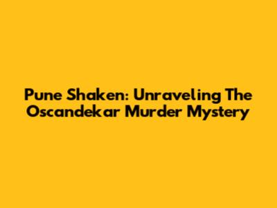 Pune Shaken: Unraveling The Oscandekar Murder Mystery