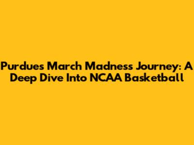 Purdue's March Madness Journey: A Deep Dive Into NCAA Basketball