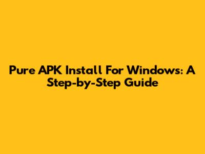 Pure APK Install For Windows: A Step-by-Step Guide