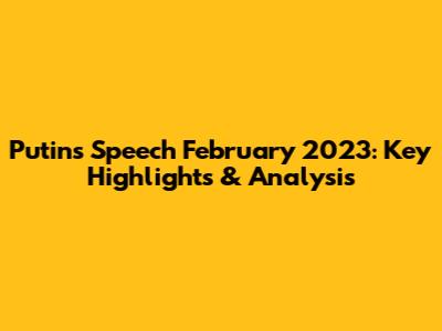 Putin's Speech February 2023: Key Highlights & Analysis