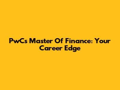 PwC's Master Of Finance: Your Career Edge