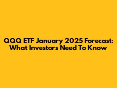 QQQ ETF January 2025 Forecast: What Investors Need To Know