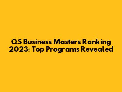 QS Business Masters Ranking 2023: Top Programs Revealed