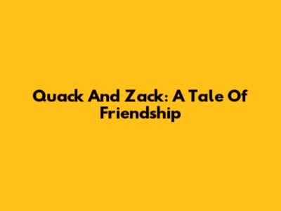 Quack And Zack: A Tale Of Friendship