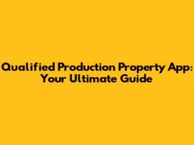 Qualified Production Property App: Your Ultimate Guide