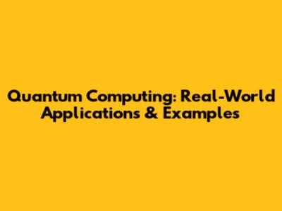 Quantum Computing: Real-World Applications & Examples