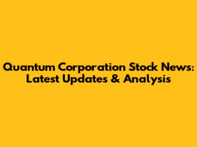 Quantum Corporation Stock News: Latest Updates & Analysis