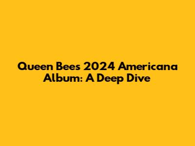 Queen Bee's 2024 Americana Album: A Deep Dive