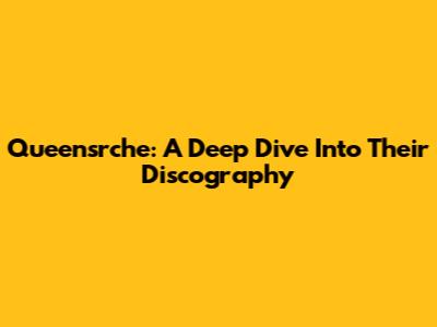 Queensrche: A Deep Dive Into Their Discography