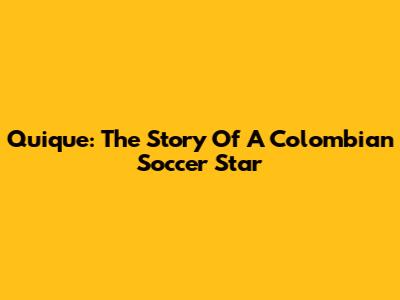Quique: The Story Of A Colombian Soccer Star