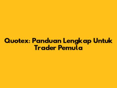 Quotex: Panduan Lengkap Untuk Trader Pemula