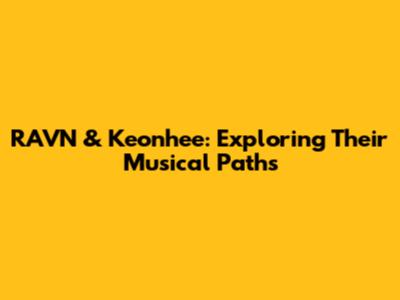 RAVN & Keonhee: Exploring Their Musical Paths