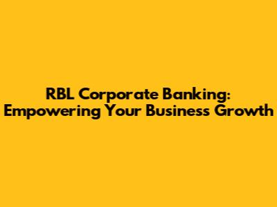 RBL Corporate Banking: Empowering Your Business Growth