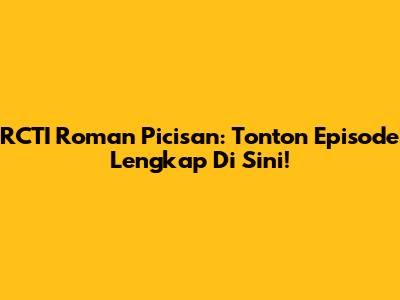 RCTI Roman Picisan: Tonton Episode Lengkap Di Sini!