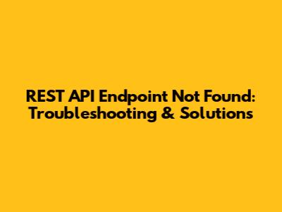 REST API Endpoint Not Found: Troubleshooting & Solutions