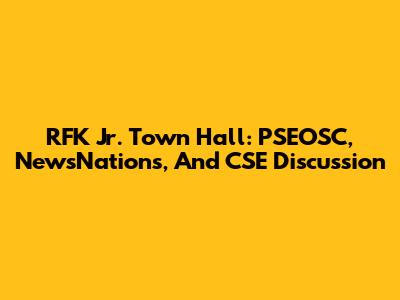 RFK Jr. Town Hall: PSEOSC, NewsNations, And CSE Discussion