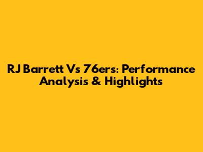 RJ Barrett Vs 76ers: Performance Analysis & Highlights