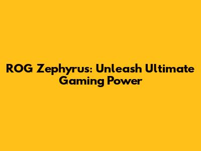 ROG Zephyrus: Unleash Ultimate Gaming Power