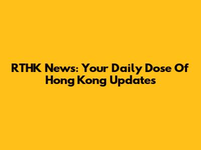 RTHK News: Your Daily Dose Of Hong Kong Updates