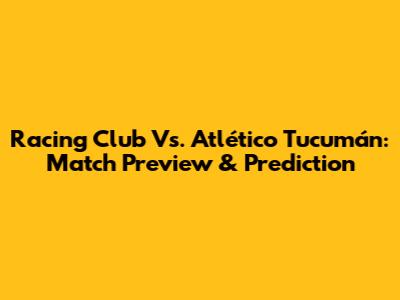 Racing Club Vs. Atlético Tucumán: Match Preview & Prediction