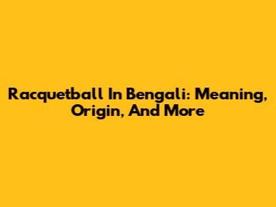 Racquetball In Bengali: Meaning, Origin, And More