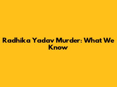 Radhika Yadav Murder: What We Know