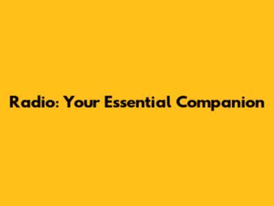 Radio: Your Essential Companion